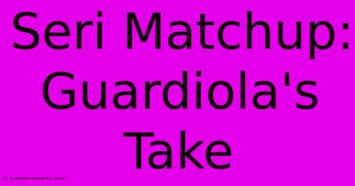 Seri Matchup: Guardiola's Take