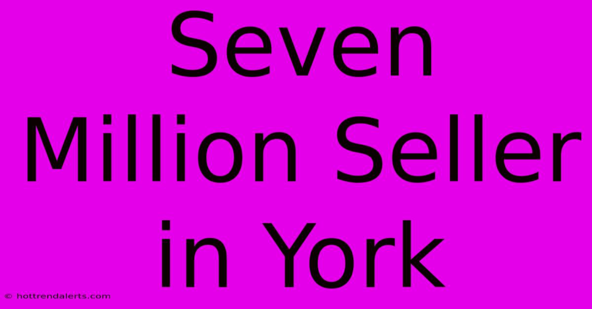 Seven Million Seller In York