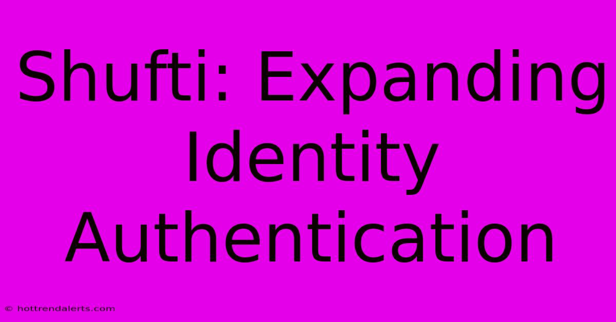 Shufti: Expanding Identity Authentication