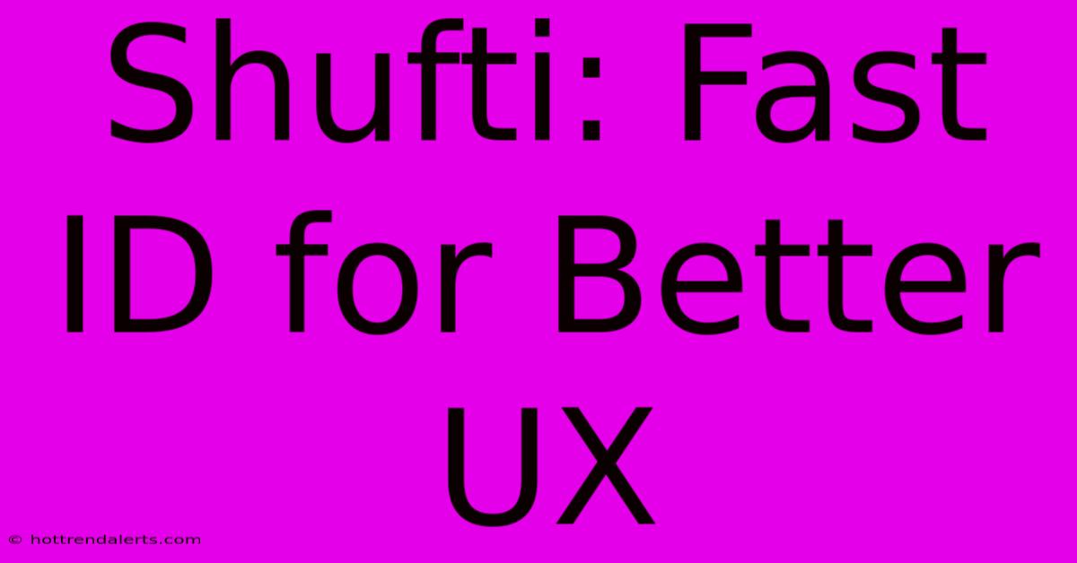 Shufti: Fast ID For Better UX