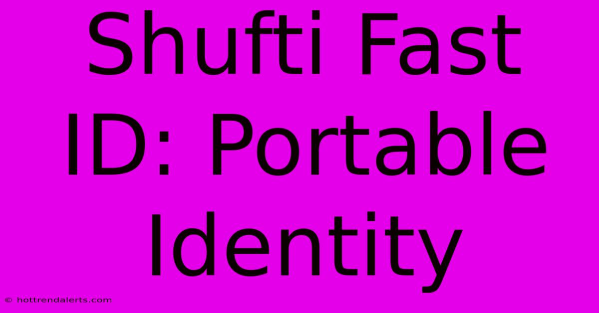 Shufti Fast ID: Portable Identity