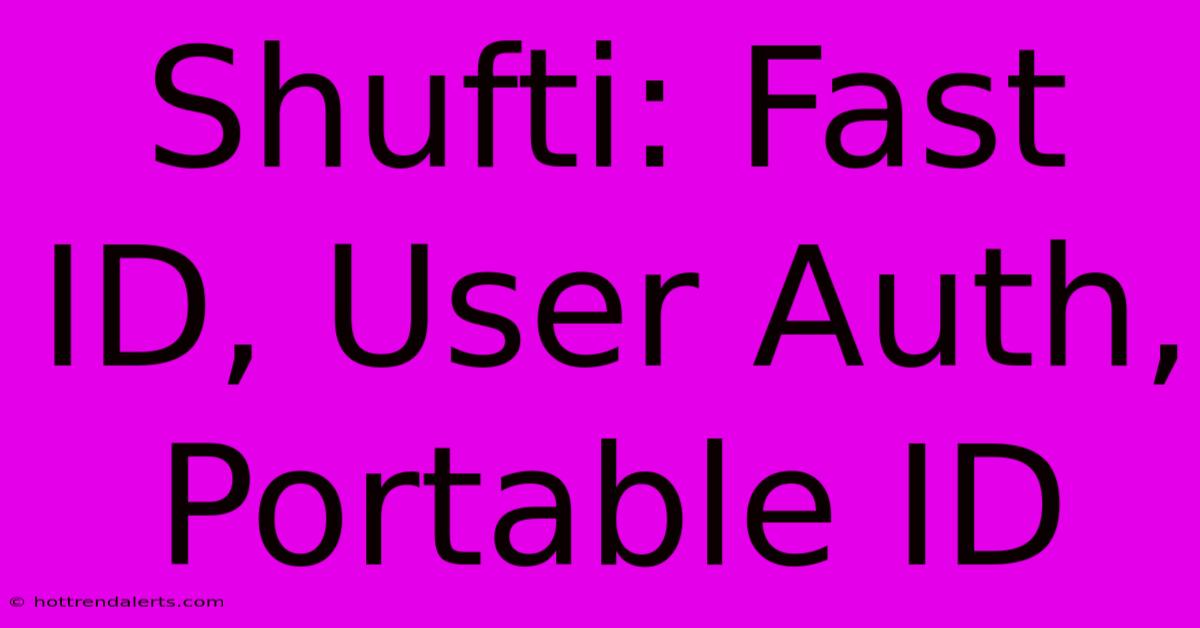 Shufti: Fast ID, User Auth, Portable ID