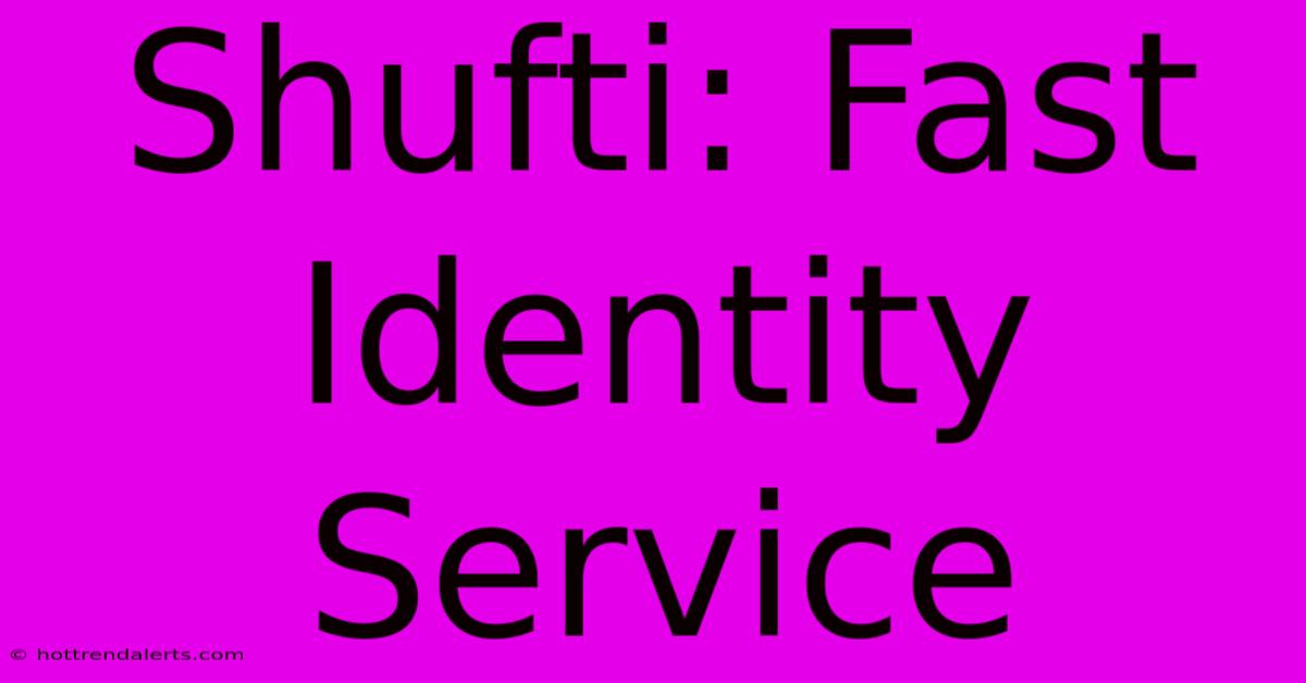 Shufti: Fast Identity Service