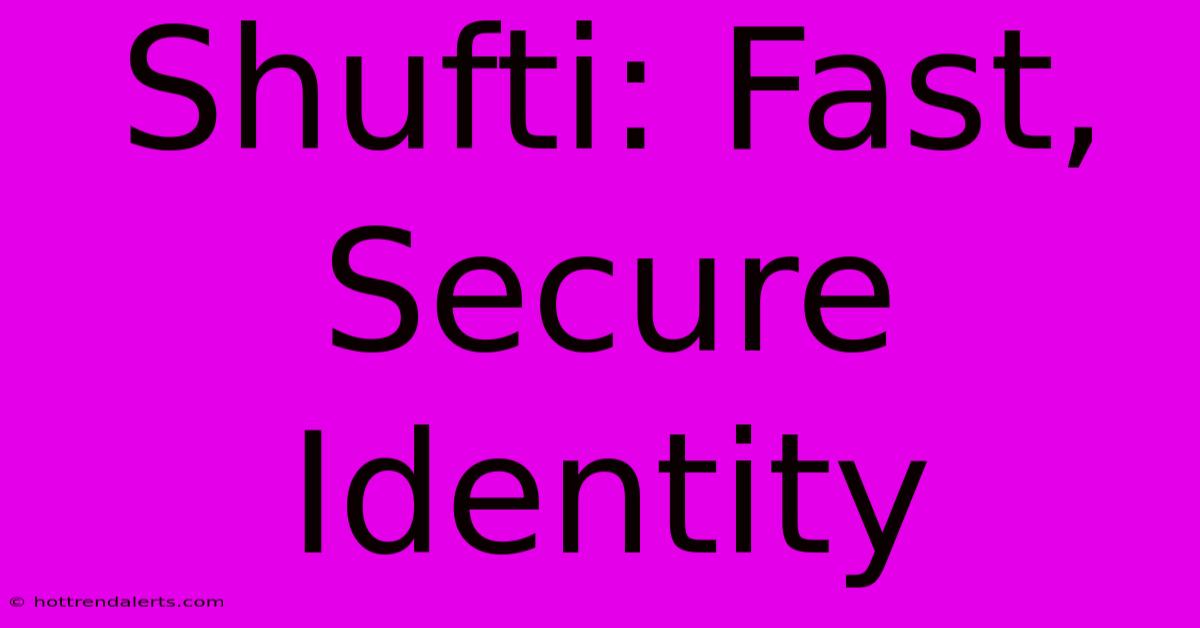 Shufti: Fast, Secure Identity