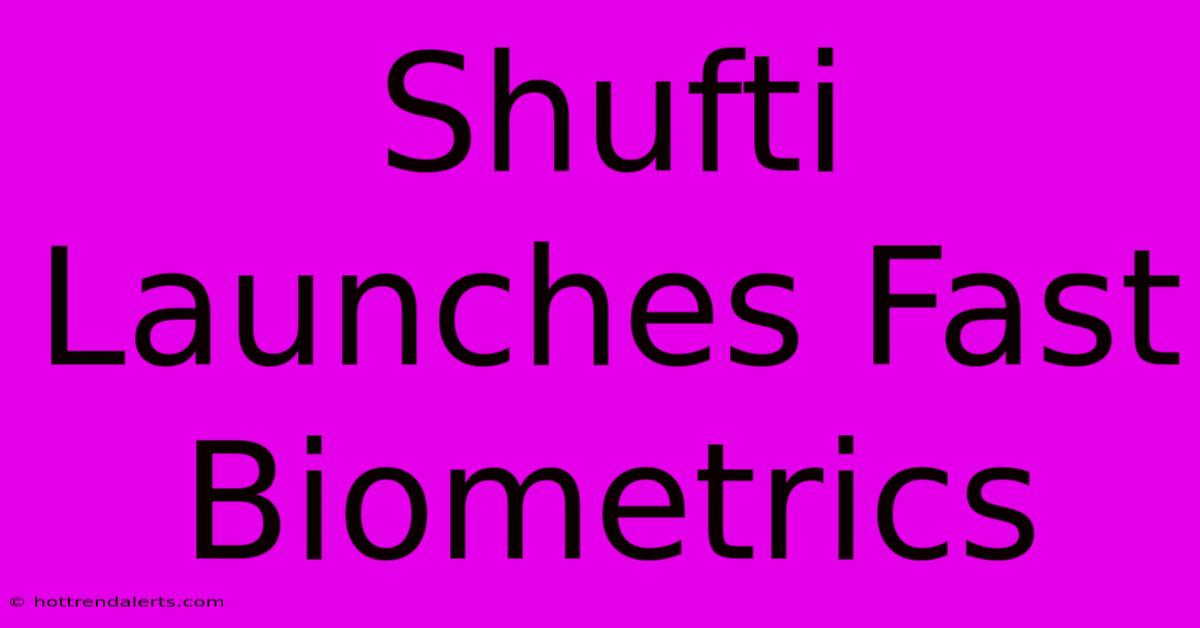 Shufti Launches Fast Biometrics