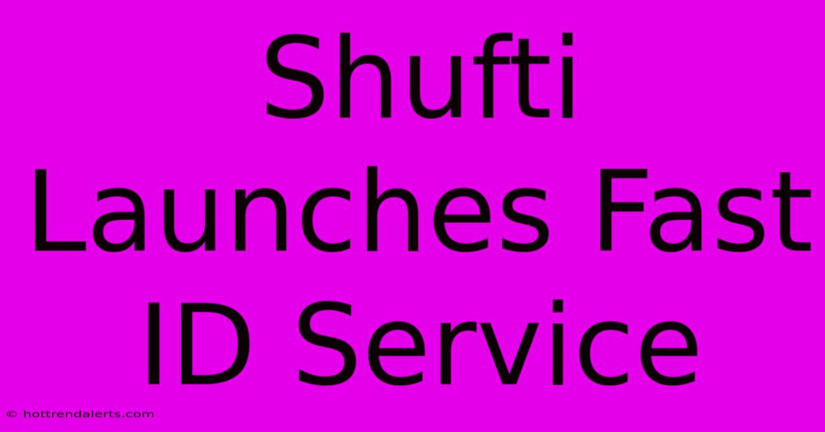 Shufti Launches Fast ID Service