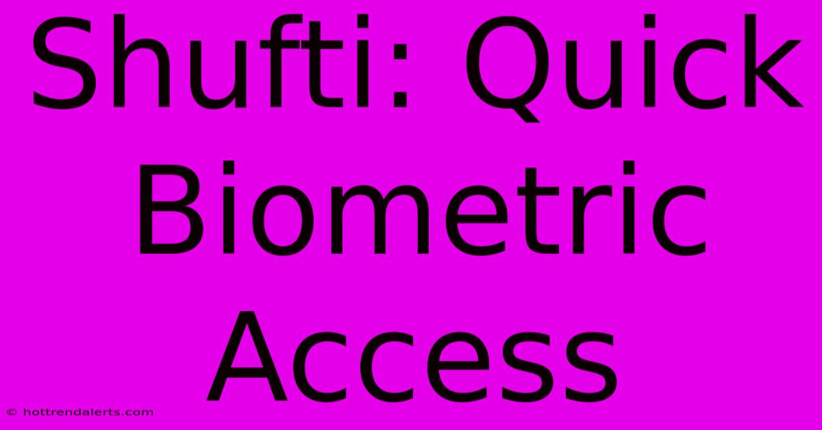 Shufti: Quick Biometric Access