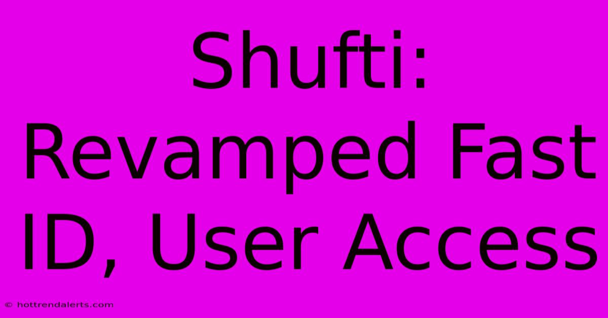 Shufti: Revamped Fast ID, User Access