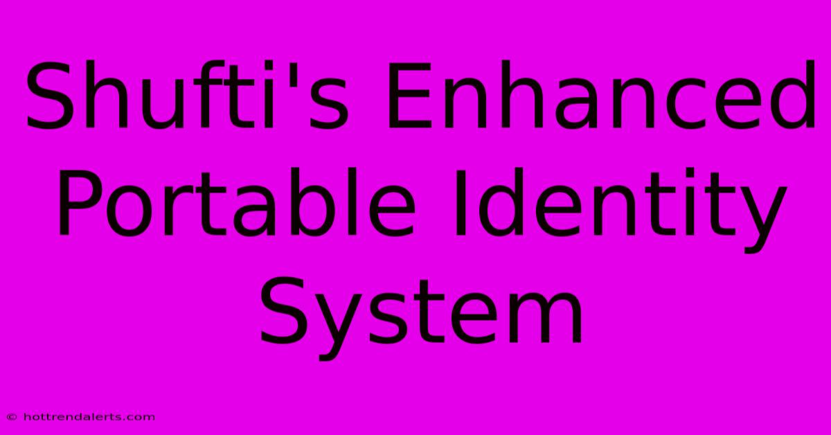 Shufti's Enhanced Portable Identity System