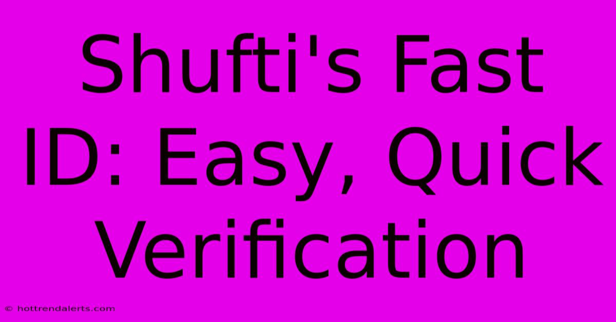 Shufti's Fast ID: Easy, Quick Verification