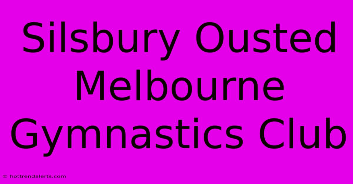 Silsbury Ousted Melbourne Gymnastics Club