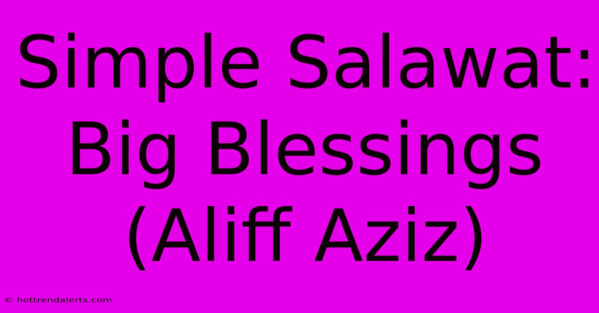 Simple Salawat: Big Blessings (Aliff Aziz)