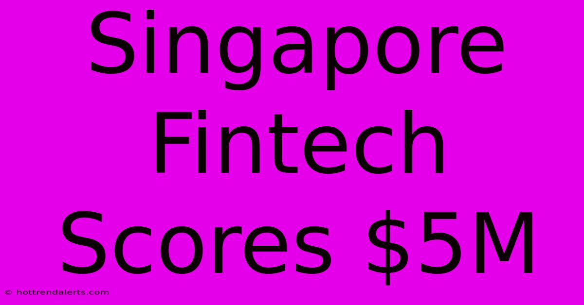 Singapore Fintech Scores $5M