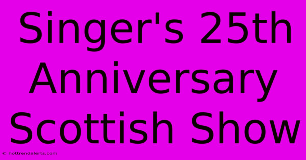 Singer's 25th Anniversary Scottish Show