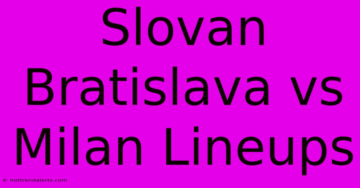 Slovan Bratislava Vs Milan Lineups