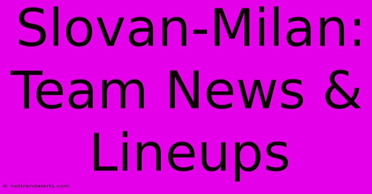 Slovan-Milan: Team News & Lineups