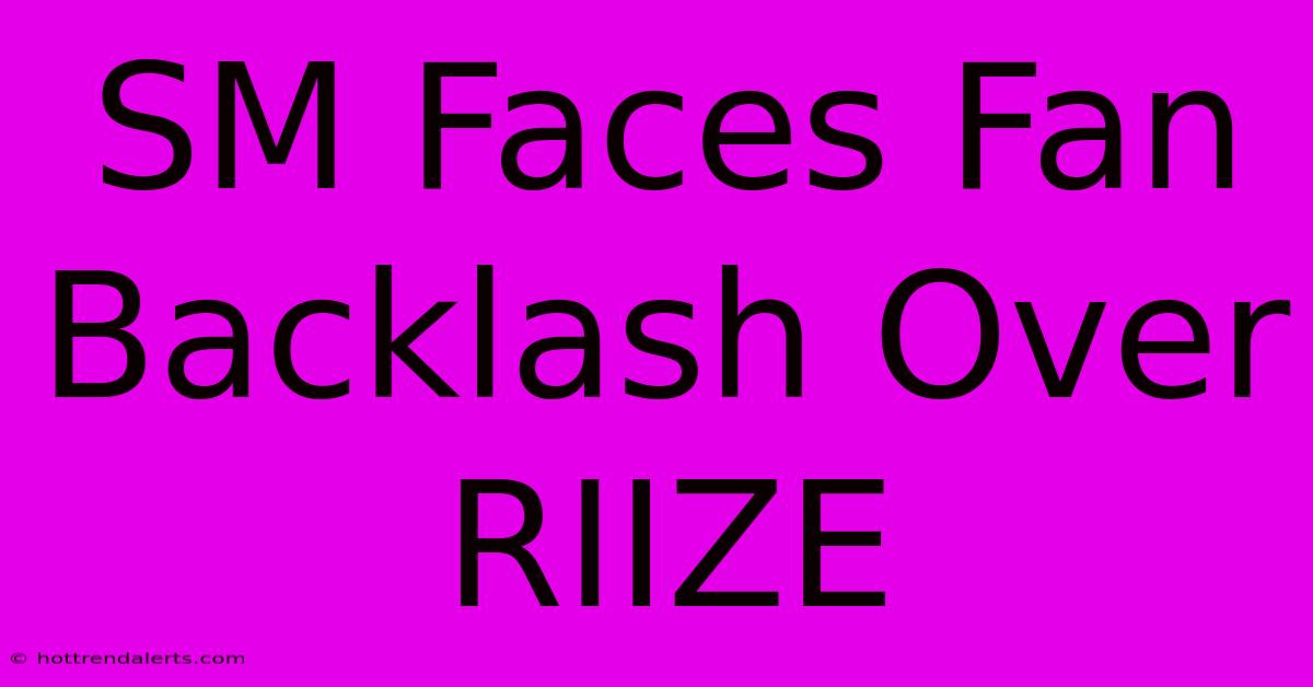 SM Faces Fan Backlash Over RIIZE