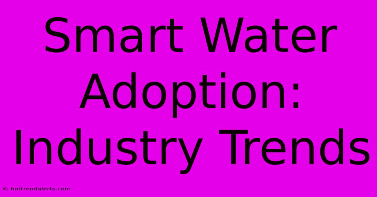 Smart Water Adoption: Industry Trends