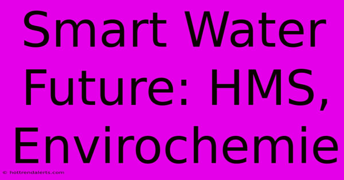 Smart Water Future: HMS, Envirochemie