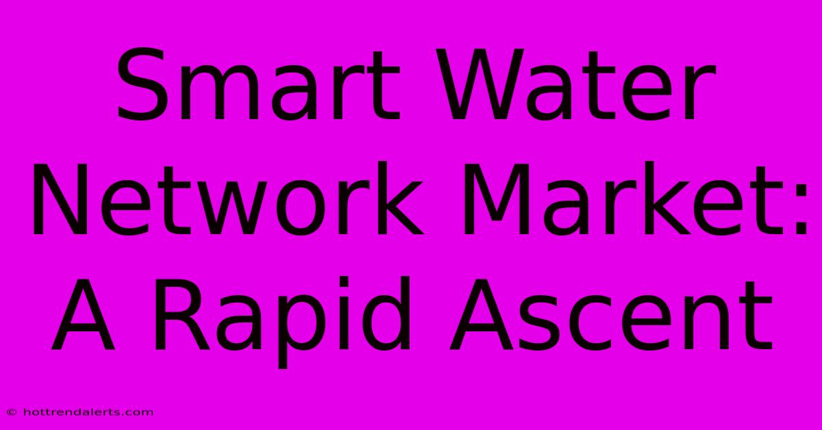 Smart Water Network Market: A Rapid Ascent