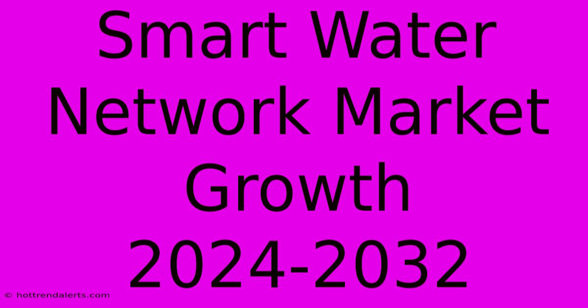 Smart Water Network Market Growth 2024-2032