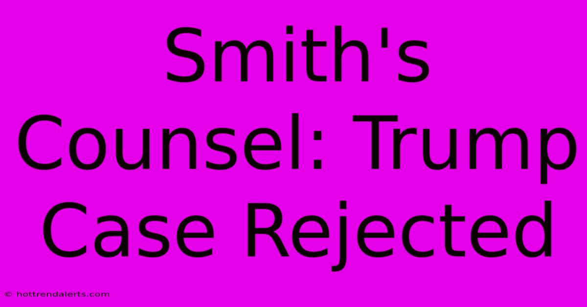 Smith's Counsel: Trump Case Rejected