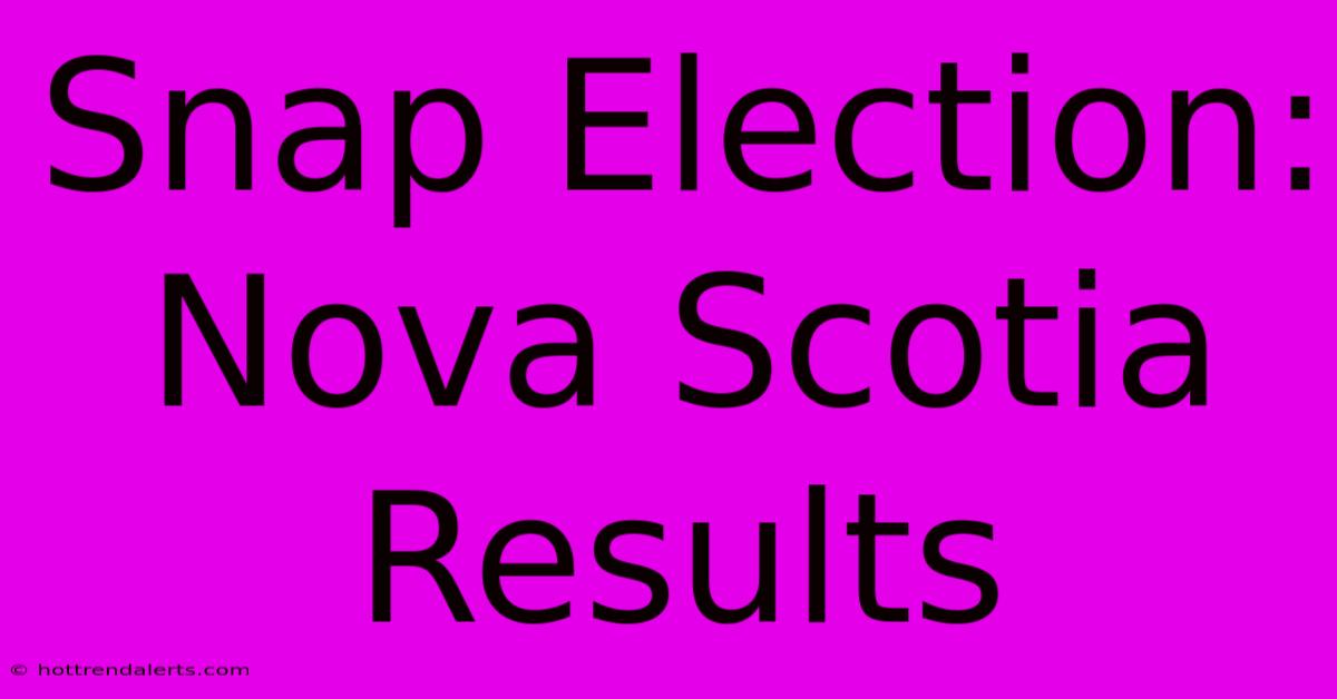 Snap Election: Nova Scotia Results