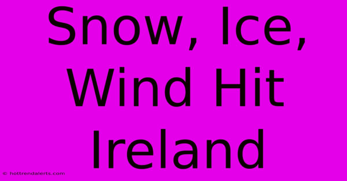 Snow, Ice, Wind Hit Ireland