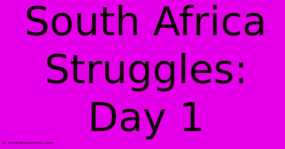 South Africa Struggles: Day 1