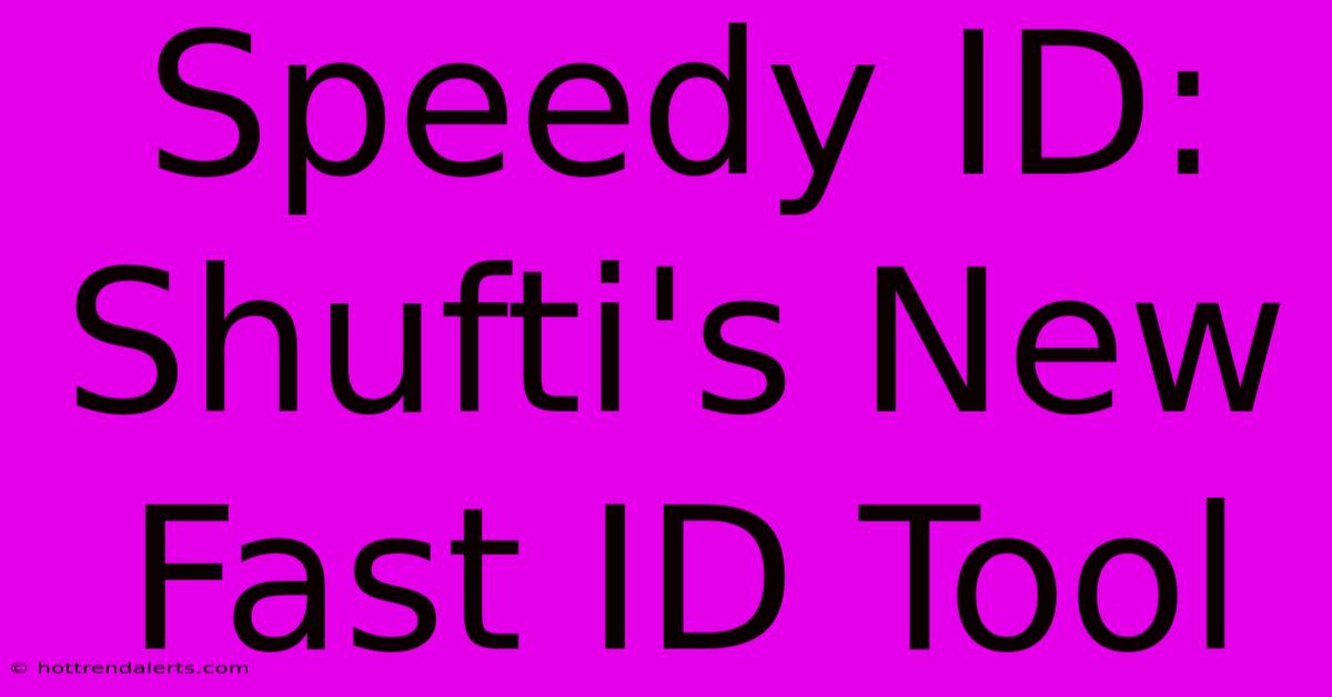 Speedy ID: Shufti's New Fast ID Tool