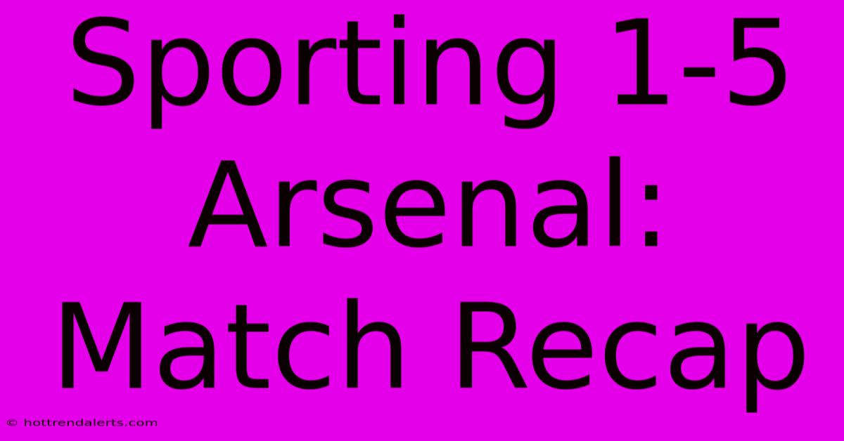 Sporting 1-5 Arsenal: Match Recap