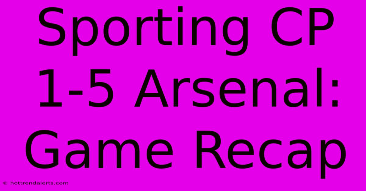 Sporting CP 1-5 Arsenal: Game Recap