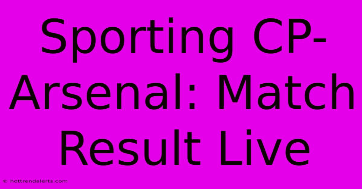 Sporting CP-Arsenal: Match Result Live