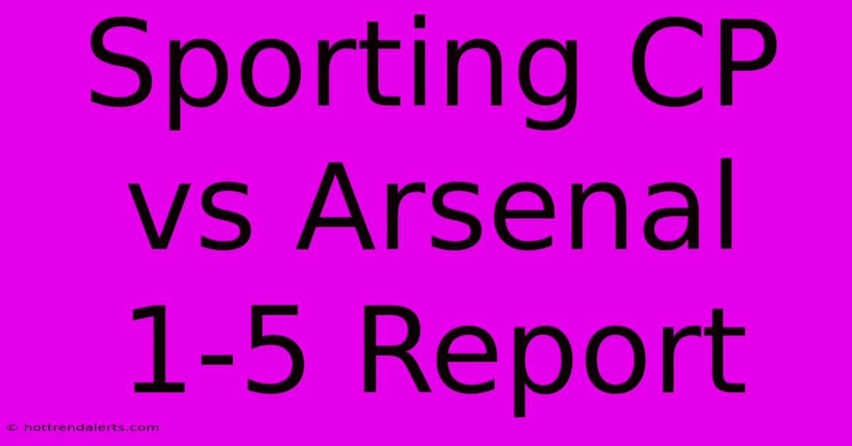 Sporting CP Vs Arsenal 1-5 Report