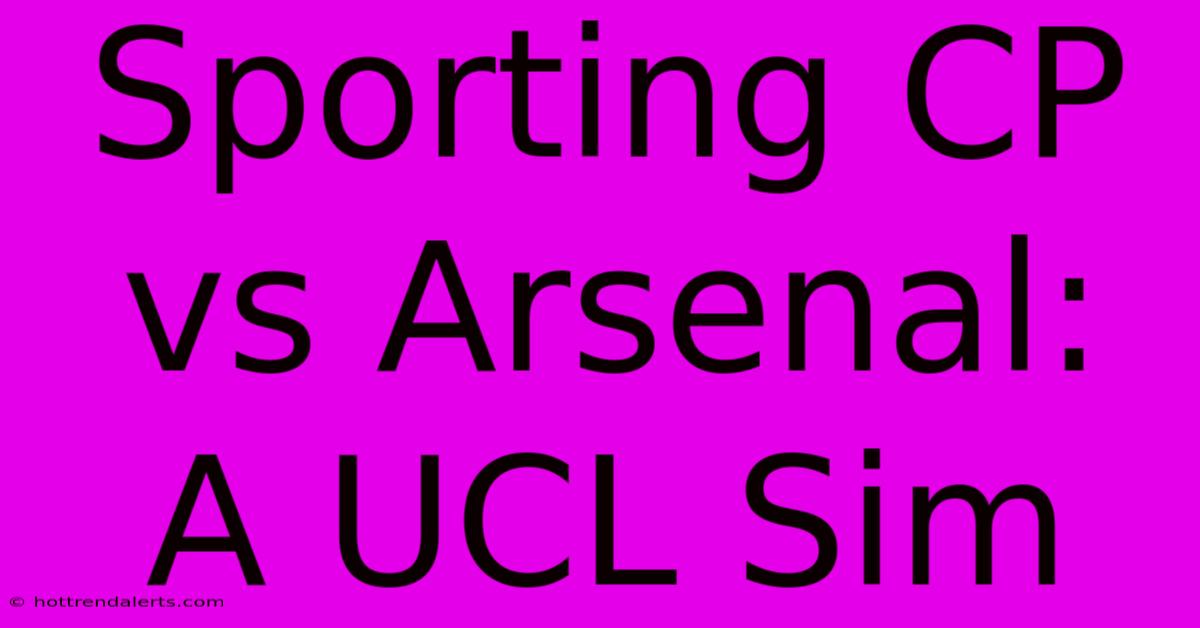 Sporting CP Vs Arsenal: A UCL Sim