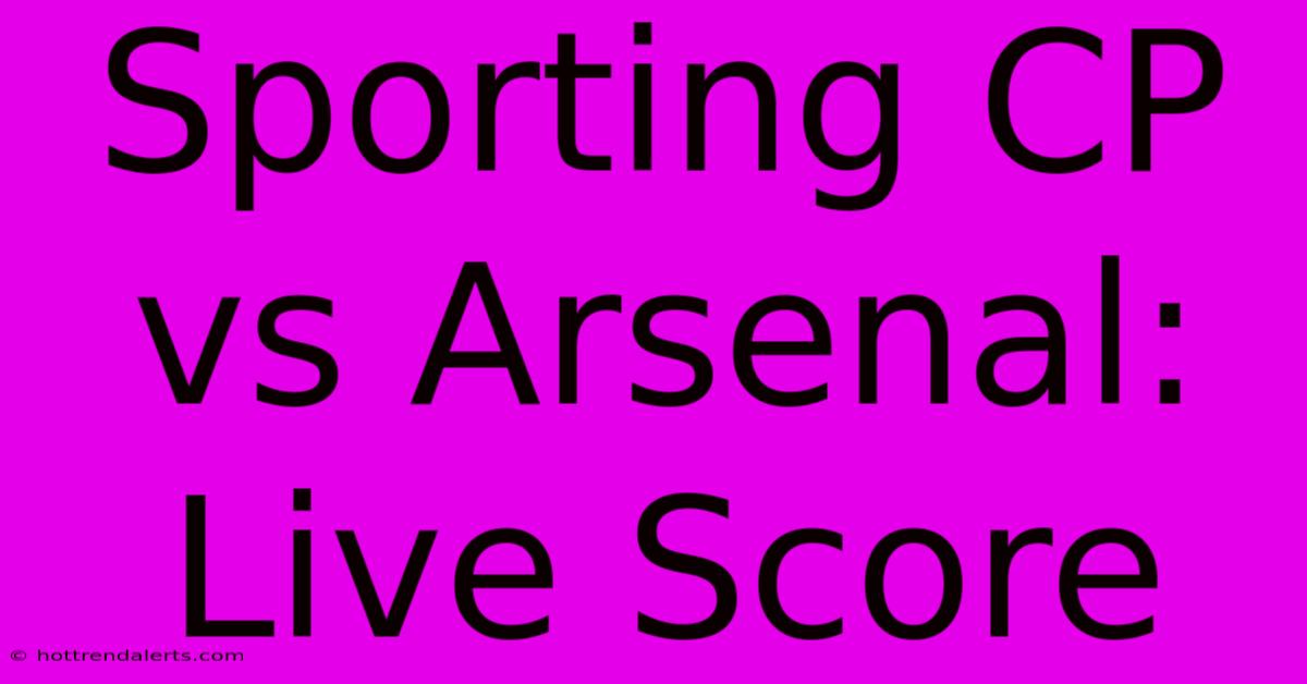 Sporting CP Vs Arsenal: Live Score