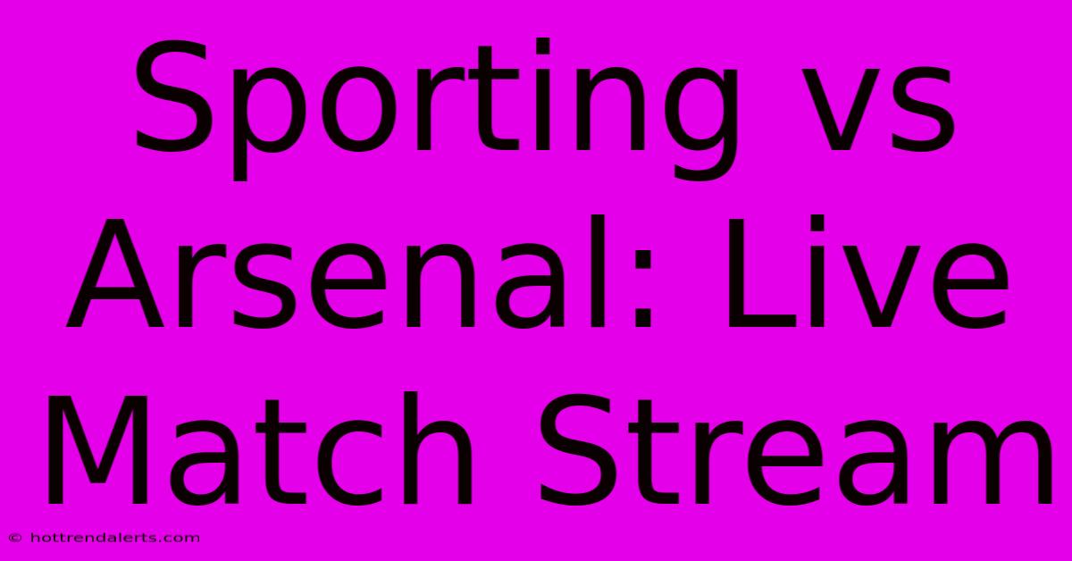 Sporting Vs Arsenal: Live Match Stream