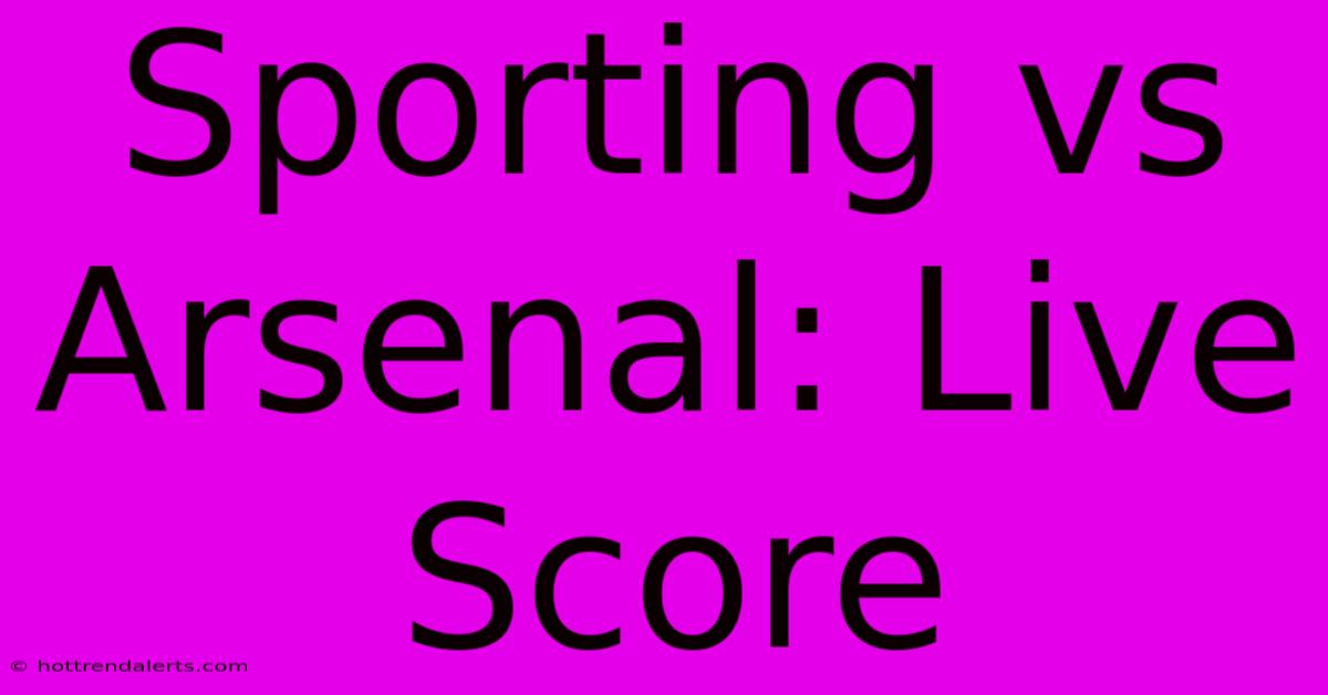 Sporting Vs Arsenal: Live Score