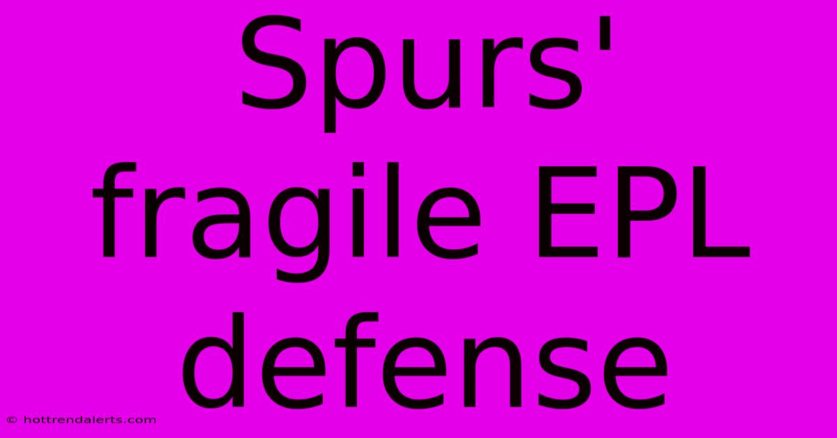 Spurs' Fragile EPL Defense