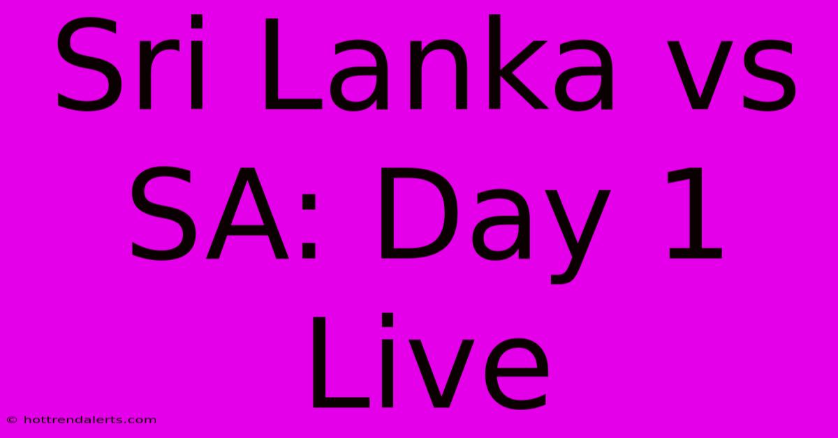 Sri Lanka Vs SA: Day 1 Live