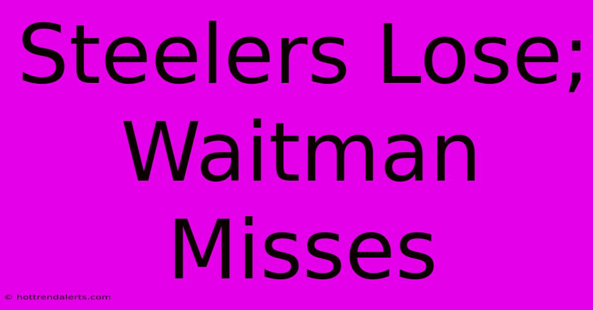 Steelers Lose; Waitman Misses