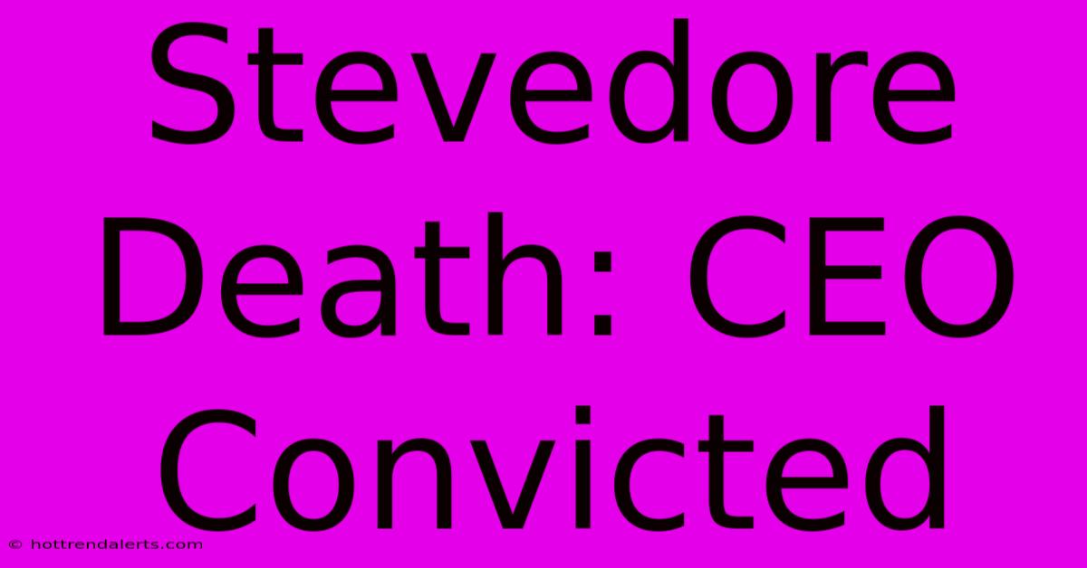 Stevedore Death: CEO Convicted