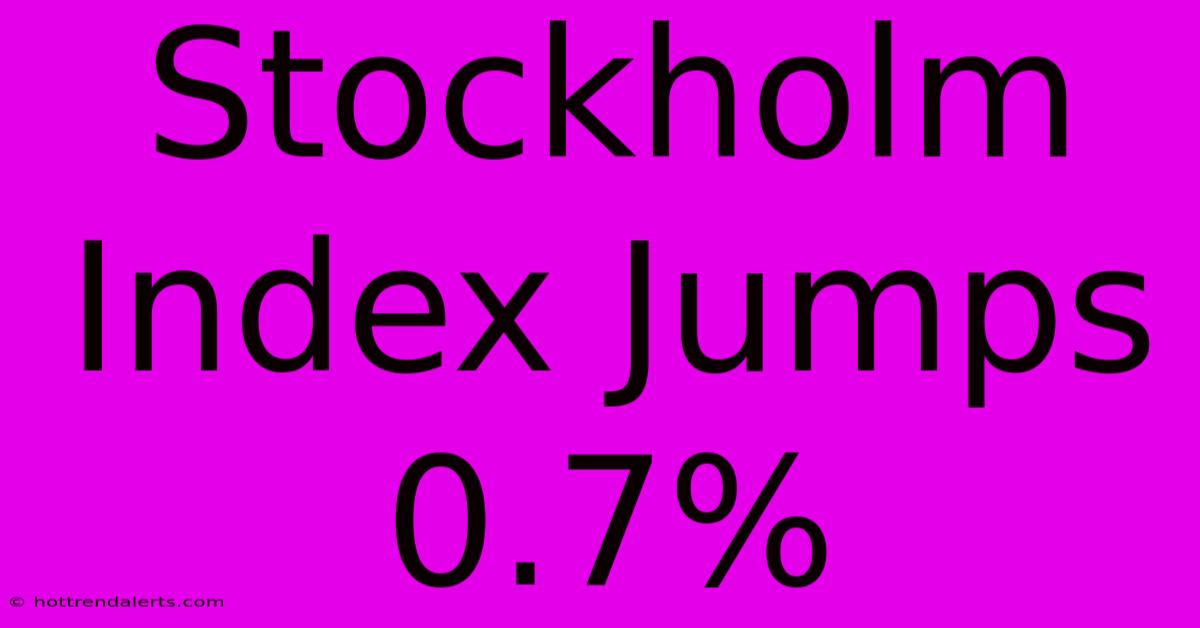 Stockholm Index Jumps 0.7%