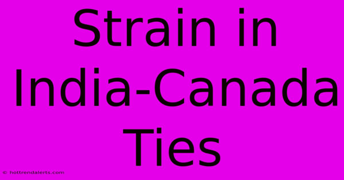 Strain In India-Canada Ties