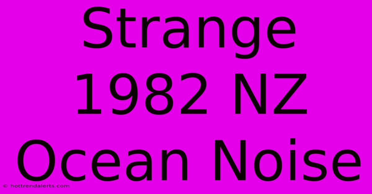 Strange 1982 NZ Ocean Noise