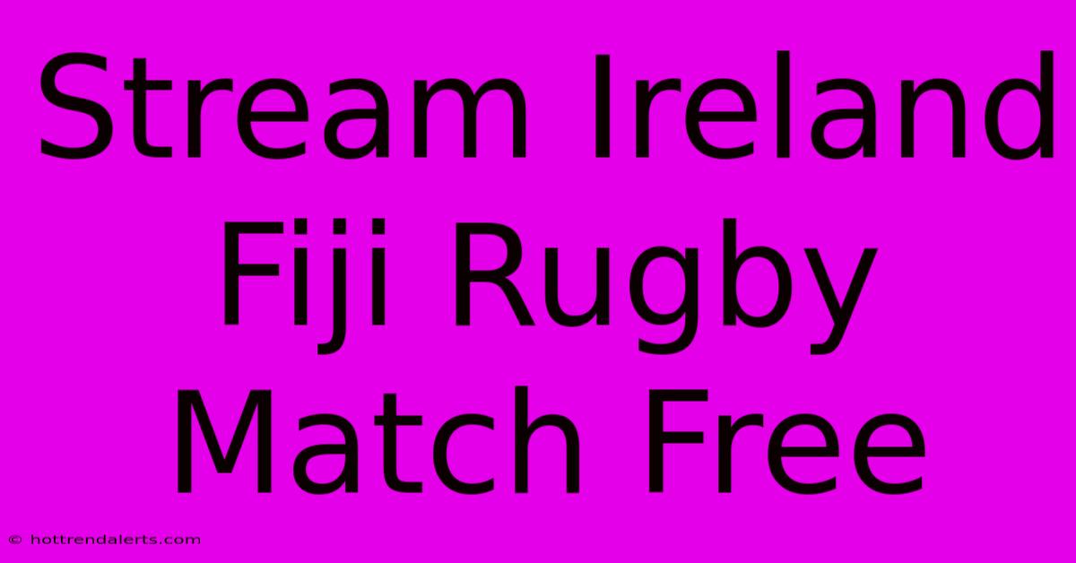 Stream Ireland Fiji Rugby Match Free