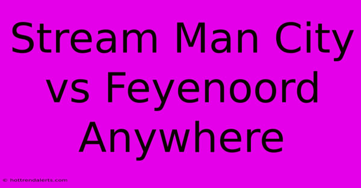 Stream Man City Vs Feyenoord Anywhere