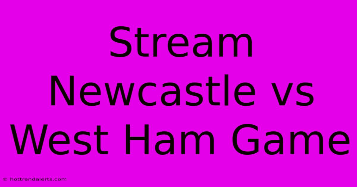 Stream Newcastle Vs West Ham Game