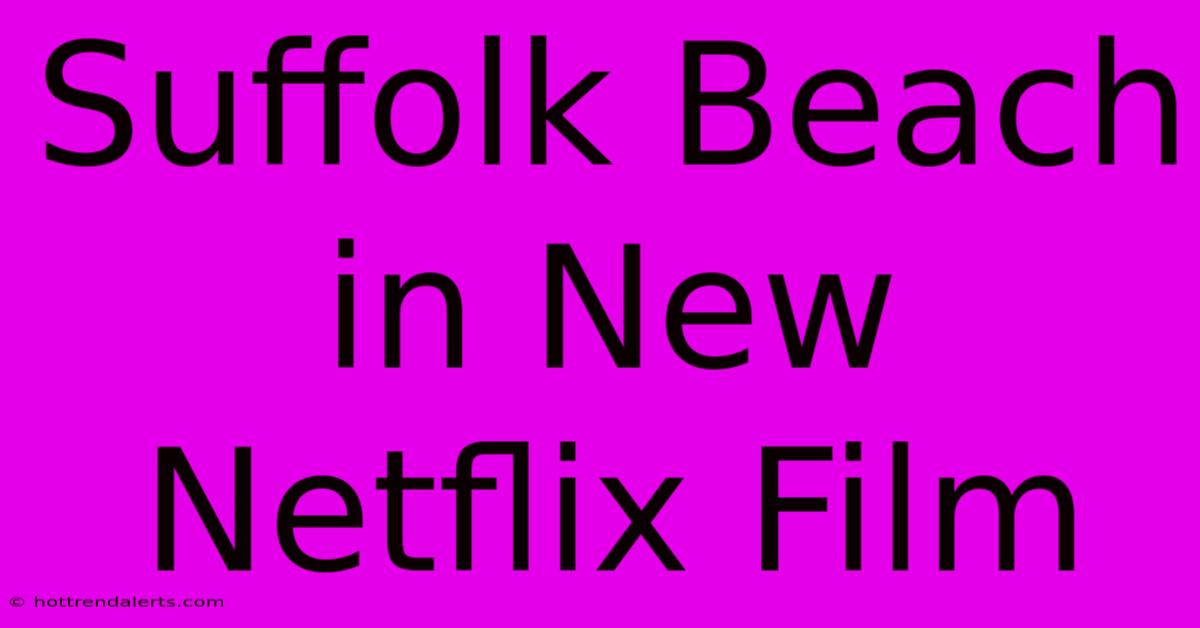 Suffolk Beach In New Netflix Film