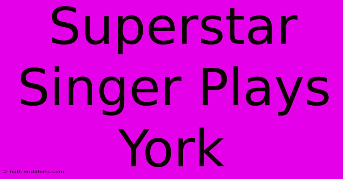 Superstar Singer Plays York